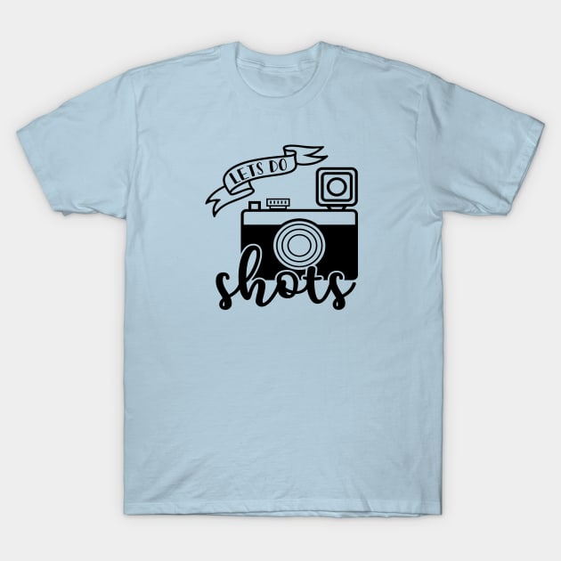 Lets Do Shots Photographer Camera Funny T-Shirt by GlimmerDesigns